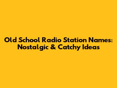 Old School Radio Station Names: Nostalgic & Catchy Ideas