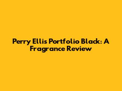 Perry Ellis Portfolio Black: A Fragrance Review